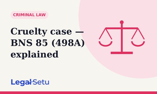 Section 498A / BNS 85 — cruelty case: rights and process
